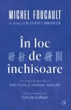 &Icirc;n loc de &icirc;nchisoare. Michel Foucault in dialog cu Jean-Paul Brodeur, Curtea Veche