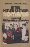 Florin Constantiniu - Intre Hitler si Stalin. Romania si pactul