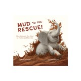 Mud to the Rescue!: How Animals Use Mud to Thrive and Survive