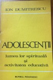 Adolescentii / lumea lor spirituala si activitatea educativa - Ion Dumitrescu