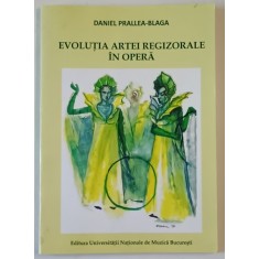 EVOLUTIA ARTEI REGIZORALE IN OPERA de DANIEL PRALLEA - BLAGA , 2017, DEDICATIE *