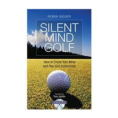 Silent Mind Golf How To Empty Your Mind And Play Golf Instinctively