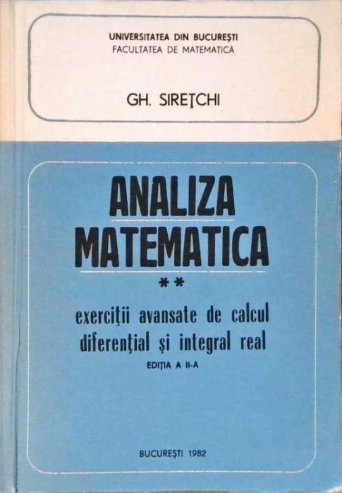 ANALIZA MATEMATICA VOL.2 EXERCITII AVANSATE DE CALCUL DIFERENTIAL SI INTEGRAL REAL-GH. SIRETCHI-258432