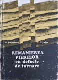 Remanierea Pieselor cu Defecte de Turnare - V. Berinde, O. Toma, Editura Tehnica 1979, Carte Tehnica Constructii, 350 Pagini