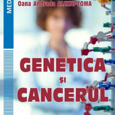 Genetica și cancerul - Paperback brosat - Mihai Toma, Oana Andrada Alexiu-Toma - Universitară