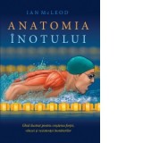 Anatomia inotului. Ghid ilustrat pentru cresterea fortei, vitezei si rezistentei inotatorilor - Roxana Birsanu, Ian McLeod