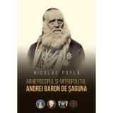 Arhiepiscopul si Mitropolitul Andrei Baron de Saguna - Nicolae Popea