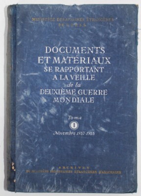 DOCUMENTS ET MATERIAUX SE RAPPORTANT A LA VEILLE DE LA DEUXIEME GUERRE MONDIALE , TOME I , NOV. 1937 -1938, APARUTA 1948, PREZINTA PETE SI URME DE UZ foto