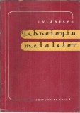 Cumpara ieftin Tehnologia metalelor - I. Vladescu