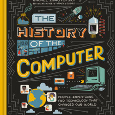 The History of the Computer: People, Inventions, and Technology That Changed Our World