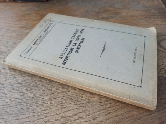 COLONEL IONESCU NICOLAE - APLICATIUNI TACTICE REFERITOARE LA LUPTA DETASAMANTELOR, 1936