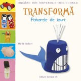 Jucarii din materiale reciclabile - Transforma: Paharele de iaurt, Maite Balart