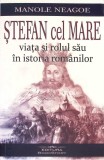 STEFAN CEL MARE - VIATA SI ROLUL SAU IN ISTORIA ROMANILOR-MANOLE NEAGOE-269117