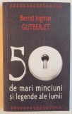 50 DE MARI MINCIUNI SI LEGENDE ALE LUMII de BERND IGMAR GUTBERLET , 2009