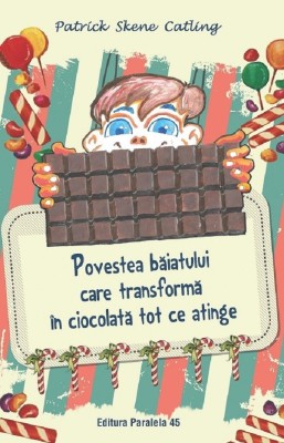 Povestea Baiatului Care Transforma In Ciocolata Tot Ce Atinge. Ed. 2, Patrick Skene Catling - Editura Paralela 45 foto