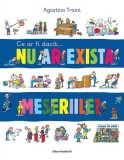 Ce ar fi dacă&hellip; nu ar exista meseriile? - Paperback brosat - Agostino Traini - Paralela 45