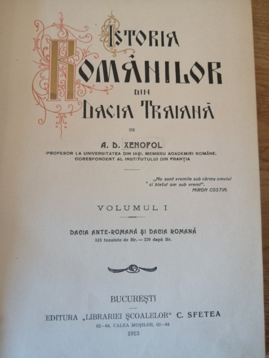 A.D XENOPOL, ISTORIA ROMANILOR DIN DACIA TRAIANA, VOL I - IV, ED. II-a,1913-1914