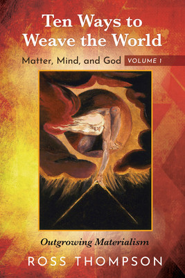 Ten Ways to Weave the World: Matter, Mind, and God, Volume 1: Outgrowing Materialism foto