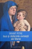 Carte Isus si radacinile evreiesti ale Mariei, autor Brant Pitre, stare buna