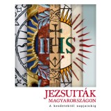 Jezsuit&aacute;k Magyarorsz&aacute;gon - A kezdetektől napjainkig
