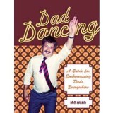 Dad Dancing: A Guide to Embarrassing Dads Everywhere
