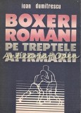 Cumpara ieftin Boxeri Romani Pe Treptele Afirmarii - Ioan Dumitrescu