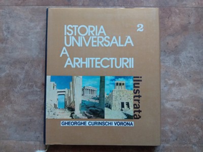 ISTORIA UNIVERSALA A ARHITECTURII, volumul 2 - GHEORGHE CURINSCHI VORONA foto