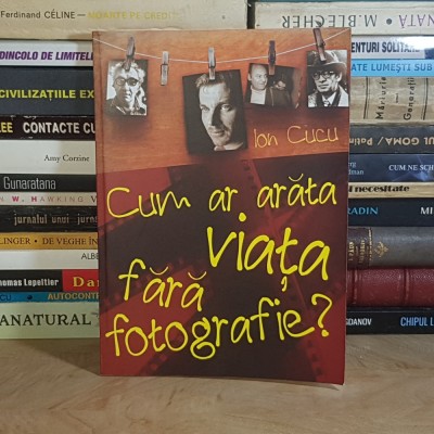 ION CUCU - CUM AR ARATA VIATA FARA FOTOGRAFIE ? * VOL. 1 , 2010 * foto