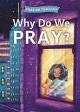 Why Do We Pray?: A Toddler Theology Book about Talking to God