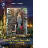 Istoria Maicii Domnului de la Lourdes. Volumul I - Henri Lasserre