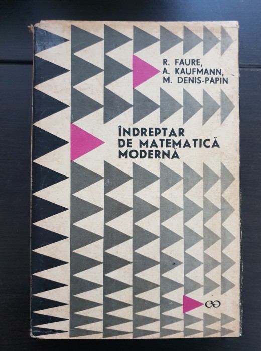 &Icirc;ndreptar de matematică modernă - R. Faure, A. Kaufmann, M. Denis-Papin