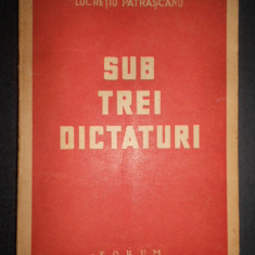 Lucretiu Patrascanu - Sub trei dictaturi (1946)