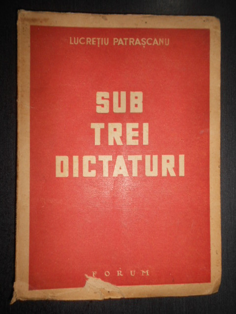 Lucretiu Patrascanu - Sub trei dictaturi (1946)