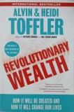 Revolutionary Wealth. How It Will be Created and How It Will Change Our Lives - Alvin Toffler, Heidi Toffler