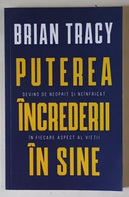PUTEREA INCREDERII IN SINE , DEVINO DE NEOPRIT SI NEINFRICAT IN FIECARE ASPECT AL VIETII de BRIAN TRACY , 2022 foto