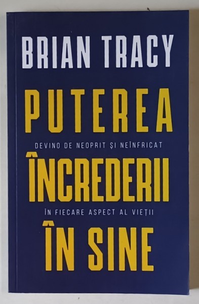 PUTEREA INCREDERII IN SINE , DEVINO DE NEOPRIT SI NEINFRICAT IN FIECARE ASPECT AL VIETII de BRIAN TRACY , 2022