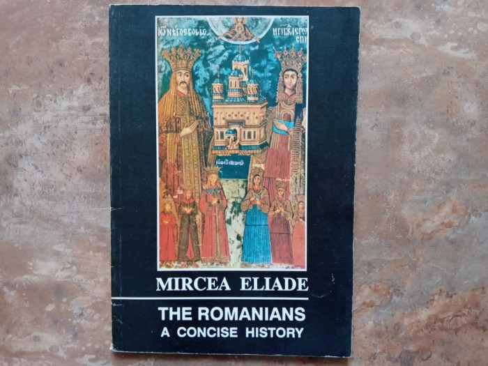 THE ROMANIANS - A CONCISE HISTORY - MIRCEA ELIADE, 1992
