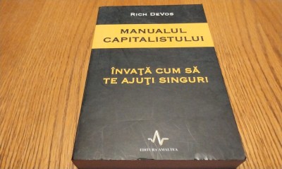 MANUALUL CAPITALISTULUI - Invata cum sa te Ajuti Singur! - Rich DeVos - Editura Amaltea, 2001, 407 p. foto
