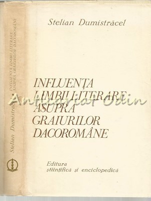 Influenta Limbii Literare Asupra Graiurilor Dacoromane - Stelian Dumistracel