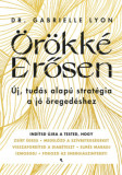 &Ouml;r&ouml;kk&eacute; Erősen - &Uacute;j, tud&aacute;s alap&uacute; strat&eacute;gia a j&oacute; &ouml;reged&eacute;shez - Dr. Gabrielle Lyon, 2024