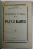 BIBLIOTECA ISTORICA NR. 1 , PETRU RARES de I. URSU , 1923