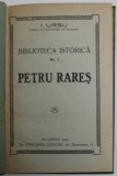 BIBLIOTECA ISTORICA NR. 1 , PETRU RARES de I. URSU , 1923