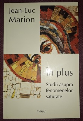 JEAN-LUC MARION - IN PLUS * STUDII ASUPRA FENOMENELOR SATURATE foto