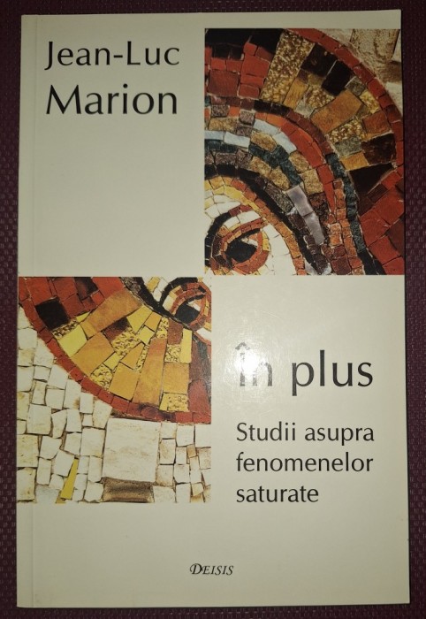 JEAN-LUC MARION - IN PLUS * STUDII ASUPRA FENOMENELOR SATURATE