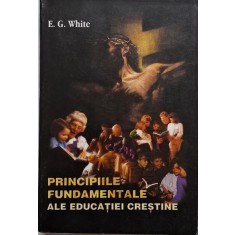 Principiile fundamentale ale educatiei crestine &ndash; E. G. White
