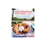 The Lake Michigan Cottage Cookbook: A Celebration of Regional Favorites and Heirloom Recipes, from Door County Cherry Pie to Sheboygan Bratwurst, Trav