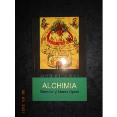 ARCHIBALD COCKREN - ALCHIMIA. MAESTRUL SI MAREA OPERA