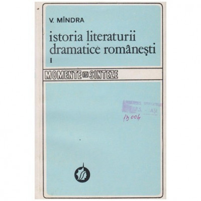 V. Mindra - Istoria literaturii dramatice romanesti (Vol I - De la inceputuri pana la 1890) - 100087 foto