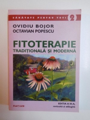 FITOTERAPIE TRADITIONALA SI MODERNA , EDITIA A III - A de OVIDIU BOJOR , OCTAVIAN POPESCU , 2003 foto
