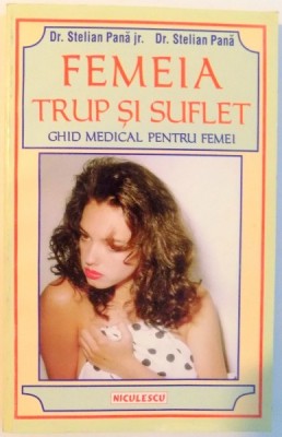 FEMEIA TRUP SI SUFLET , GHID MEDICAL PENTRU FEMEI de STELIAN PANA JR. SI STELIAN PANA , 1998 foto